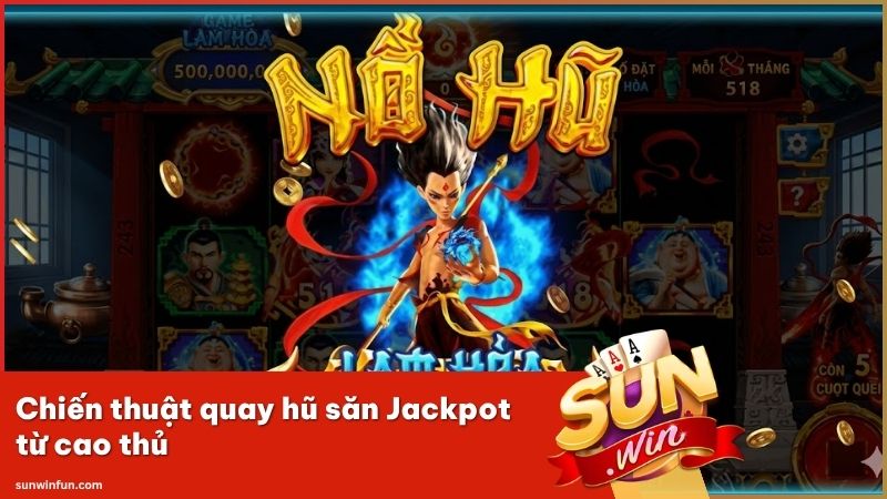 Cách quản lý vốn và kỹ thuật săn Jackpot từ cao thủ