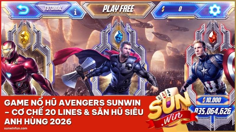 Game Nổ Hũ Avengers Sunwin – Cơ Chế 20 Lines & Săn Hũ Siêu Anh Hùng 2026