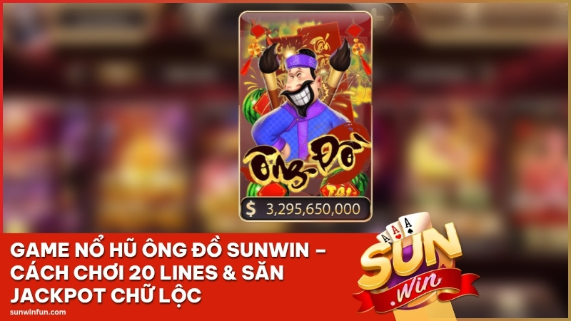 Game Nổ Hũ Ông Đồ Sunwin – Cách Chơi 20 Lines & Săn Jackpot Chữ Lộc