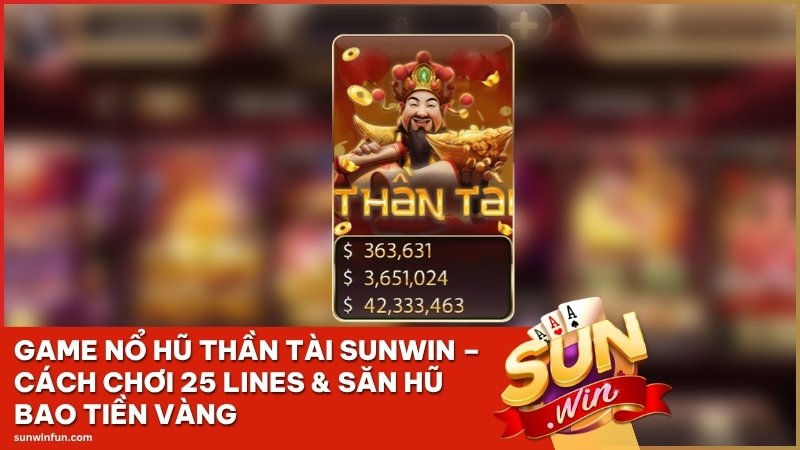 Game Nổ Hũ Thần Tài Sunwin – Cách Chơi 25 Lines & Săn Hũ Bao Tiền Vàng
