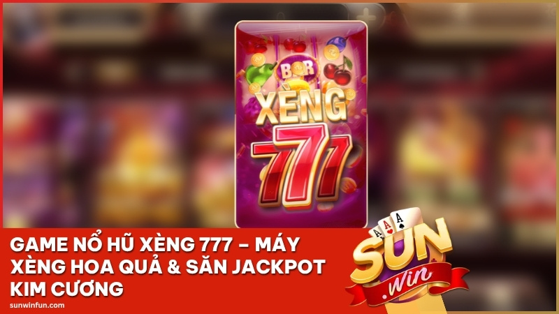 Game Nổ Hũ Xèng 777 Sunwin – Máy Xèng Hoa Quả & Săn Jackpot Kim Cương