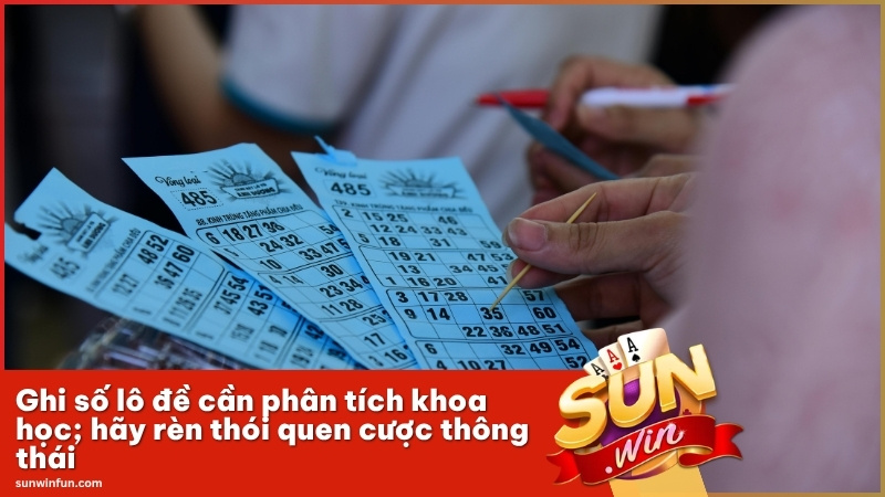 Ghi số lô đề cần phân tích khoa học; hãy rèn thói quen cược thông thái