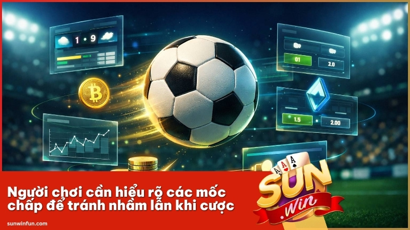 Người chơi cần hiểu rõ các mốc chấp để tránh nhầm lẫn khi cược