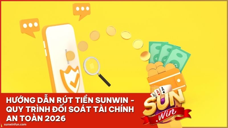huong dan rut tien sunwin - Hướng Dẫn Rút Tiền Sunwin - Quy Trình Đối Soát Tài Chính An Toàn 2026