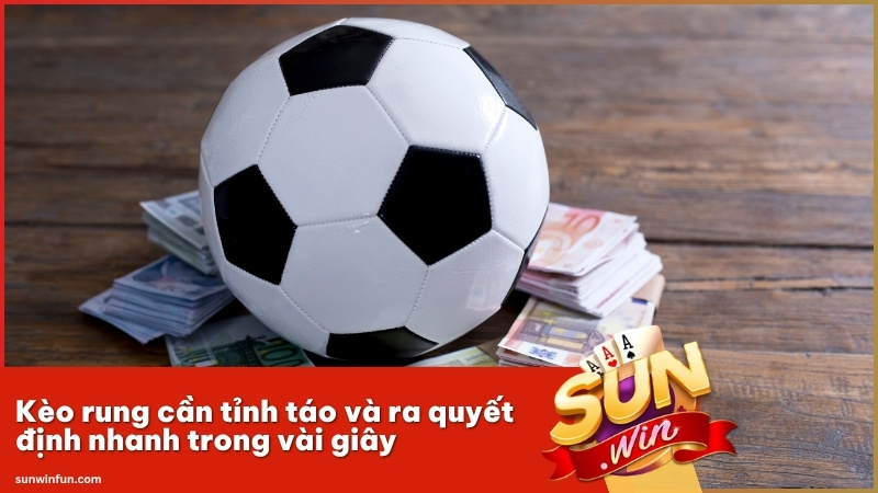 Kèo rung cần tỉnh táo và ra quyết định nhanh trong vài giây