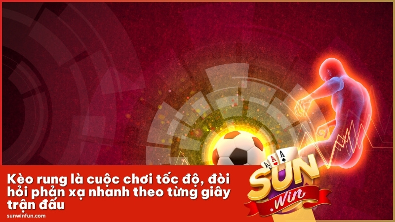 Kèo rung là cuộc chơi tốc độ, đòi hỏi phản xạ nhanh theo từng giây trận đấu