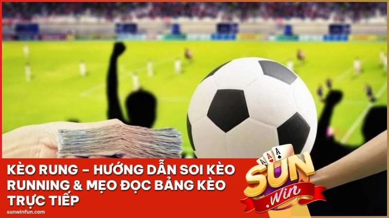 Kèo Rung Sunwin – Hướng Dẫn Soi Kèo Running & Mẹo Đọc Bảng Kèo Trực Tiếp