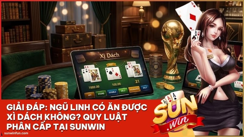 ngu linh co an duoc xi dach khong - Giải Đáp: Ngũ Linh Có Ăn Được Xì Dách Không? Quy Luật Phân Cấp Tại Sunwin