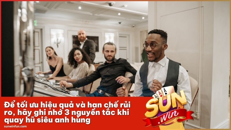 Để tối ưu hiệu quả và hạn chế rủi ro, hãy ghi nhớ 3 nguyên tắc khi quay hũ siêu anh hùng