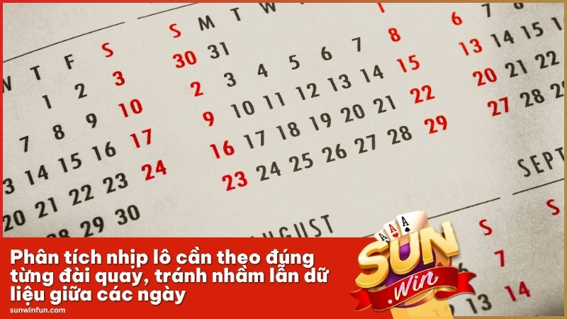 Phân tích nhịp lô cần theo đúng từng đài quay, tránh nhầm lẫn dữ liệu giữa các ngày