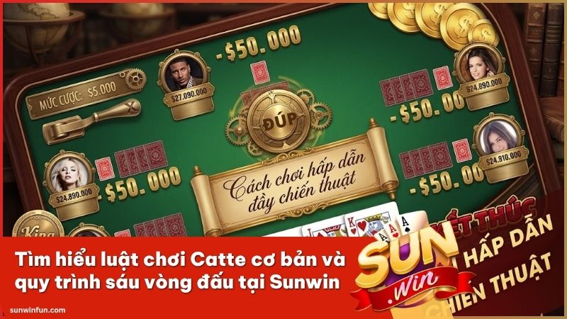 Chi tiết luật chơi và quy trình sáu vòng đấu game bài Catte
