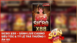 Sicbo X88 Sunwin – Sảnh Live Casino Siêu Tốc & Tỷ Lệ Trả Thưởng 1 Ăn 181