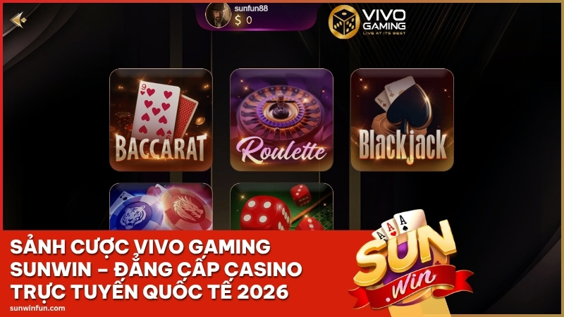 Sảnh Cược VIVO Gaming Sunwin – Đẳng Cấp Casino Trực Tuyến Quốc Tế 2026